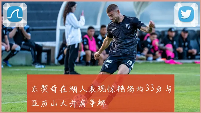 东契奇在湖人表现惊艳场均33分与亚历山大并肩争辉