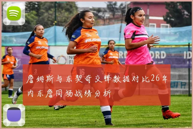 詹姆斯与东契奇交锋数据对比26年内东詹同场战绩分析