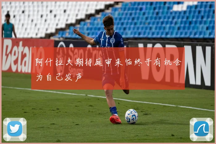阿什拉夫期待庭审来临终于有机会为自己发声